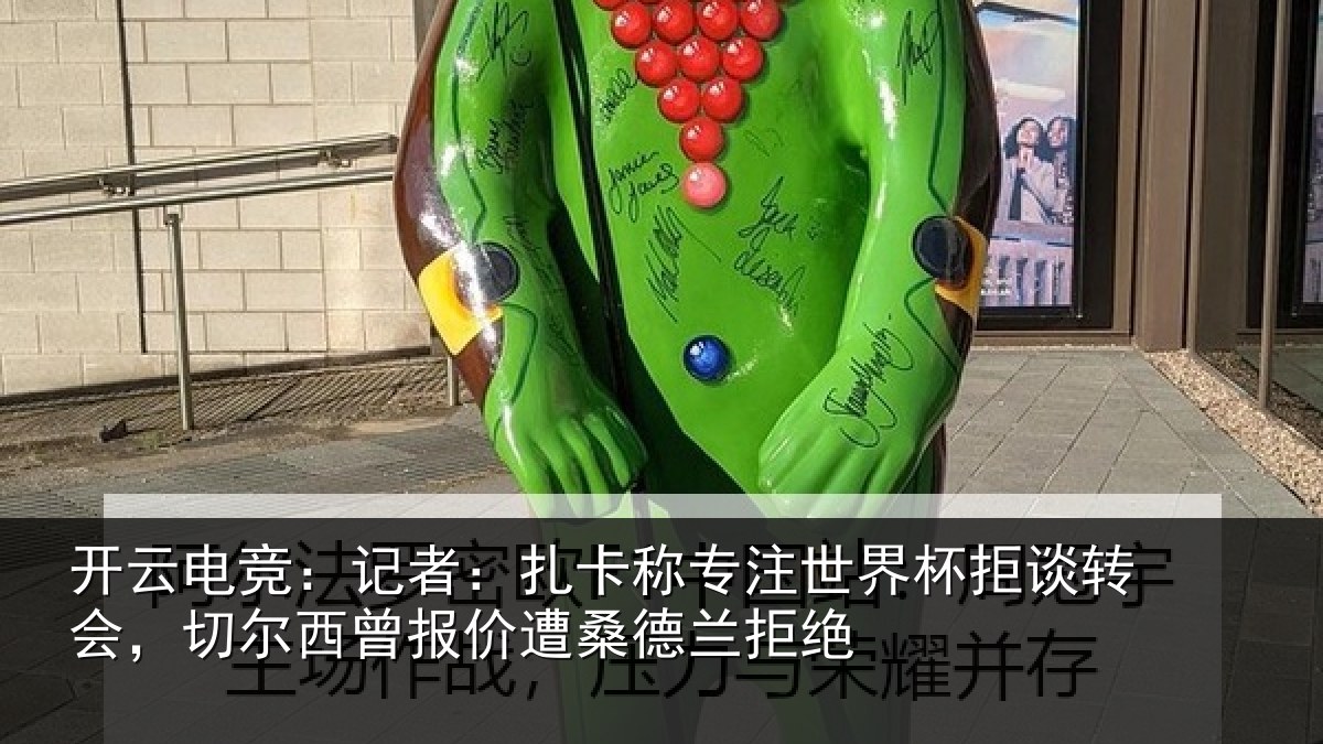 开云电竞:记者相关情况拒谈相关情况遭桑德兰拒绝